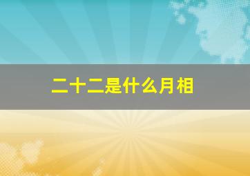 二十二是什么月相