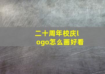 二十周年校庆logo怎么画好看