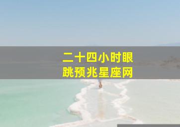 二十四小时眼跳预兆星座网