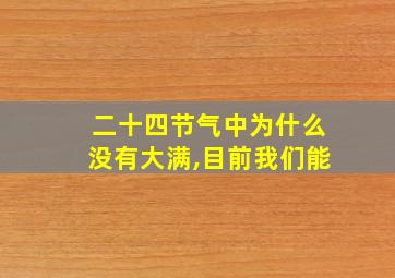 二十四节气中为什么没有大满,目前我们能