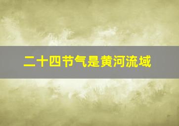 二十四节气是黄河流域