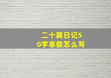 二十篇日记50字寒假怎么写