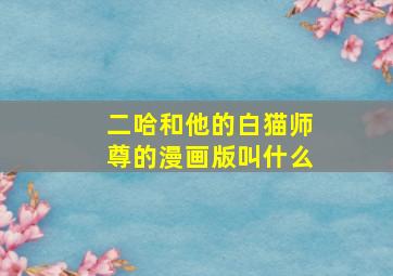 二哈和他的白猫师尊的漫画版叫什么