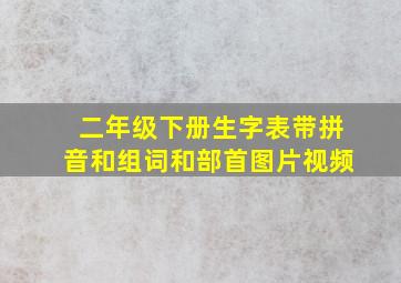 二年级下册生字表带拼音和组词和部首图片视频