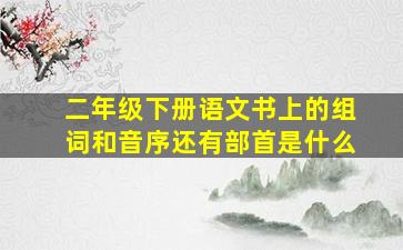 二年级下册语文书上的组词和音序还有部首是什么