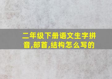 二年级下册语文生字拼音,部首,结构怎么写的