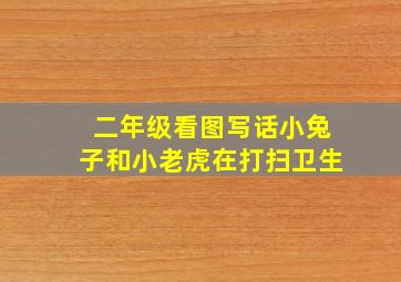 二年级看图写话小兔子和小老虎在打扫卫生