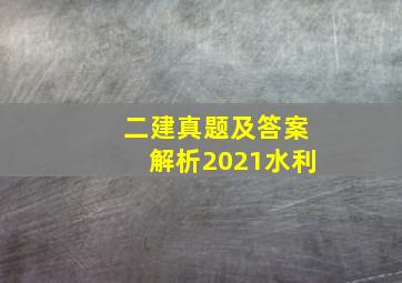 二建真题及答案解析2021水利