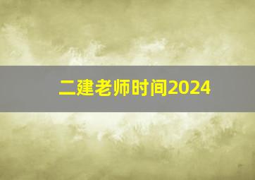 二建老师时间2024