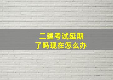 二建考试延期了吗现在怎么办