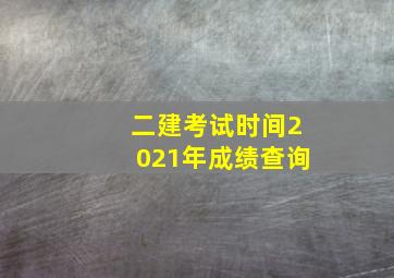 二建考试时间2021年成绩查询