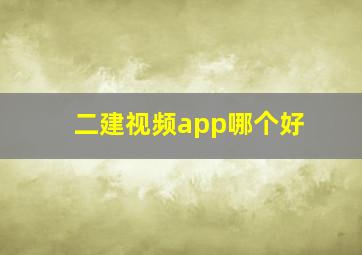 二建视频app哪个好