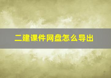 二建课件网盘怎么导出