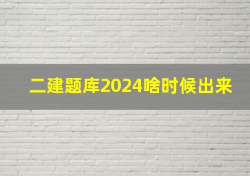 二建题库2024啥时候出来