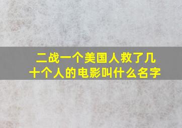 二战一个美国人救了几十个人的电影叫什么名字