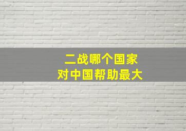 二战哪个国家对中国帮助最大