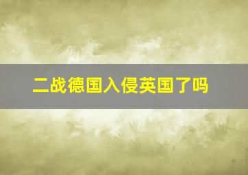 二战德国入侵英国了吗