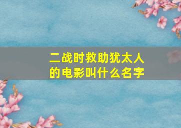 二战时救助犹太人的电影叫什么名字