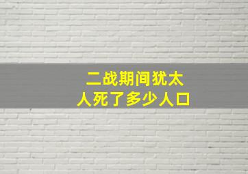 二战期间犹太人死了多少人口