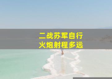 二战苏军自行火炮射程多远