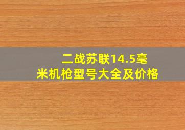 二战苏联14.5毫米机枪型号大全及价格