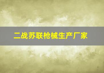 二战苏联枪械生产厂家