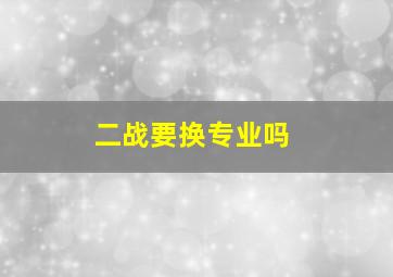 二战要换专业吗