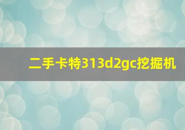 二手卡特313d2gc挖掘机