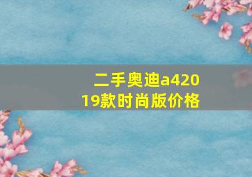 二手奥迪a42019款时尚版价格