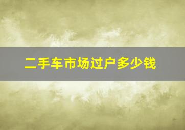 二手车市场过户多少钱