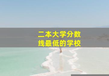 二本大学分数线最低的学校