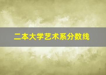 二本大学艺术系分数线