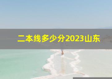 二本线多少分2023山东