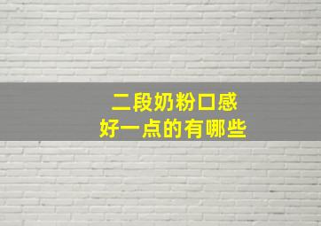 二段奶粉口感好一点的有哪些