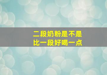 二段奶粉是不是比一段好喝一点