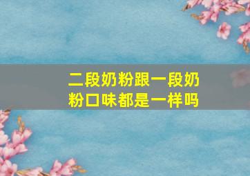 二段奶粉跟一段奶粉口味都是一样吗