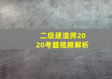 二级建造师2020考题视频解析