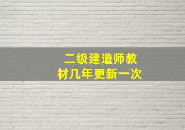 二级建造师教材几年更新一次