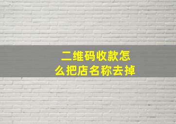 二维码收款怎么把店名称去掉