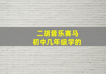 二胡音乐赛马初中几年级学的