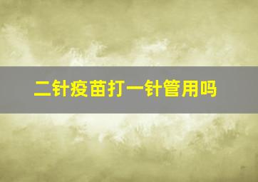 二针疫苗打一针管用吗