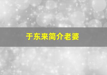 于东来简介老婆