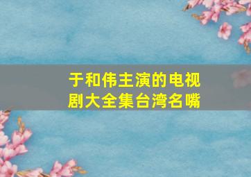 于和伟主演的电视剧大全集台湾名嘴