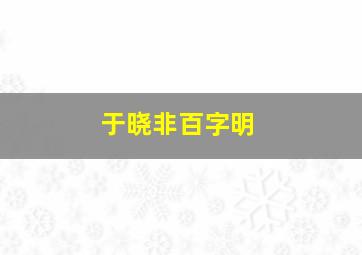 于晓非百字明