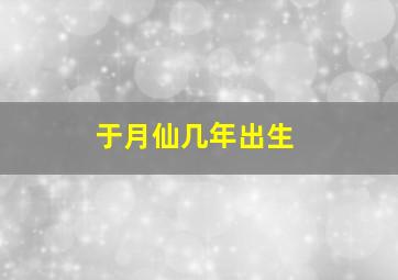 于月仙几年出生