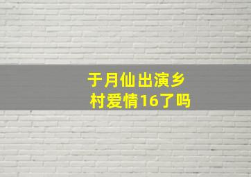 于月仙出演乡村爱情16了吗