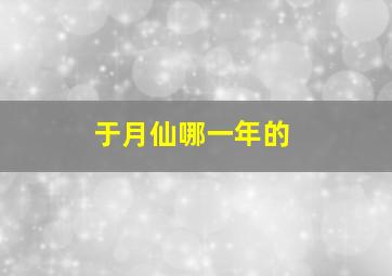 于月仙哪一年的