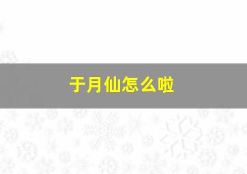 于月仙怎么啦