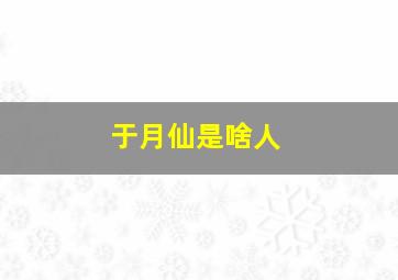 于月仙是啥人