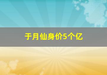 于月仙身价5个亿